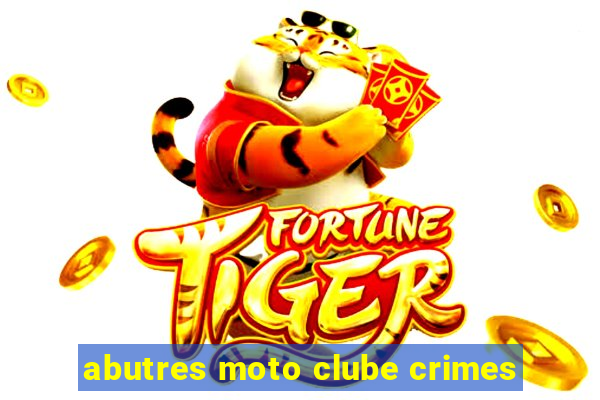 abutres moto clube crimes